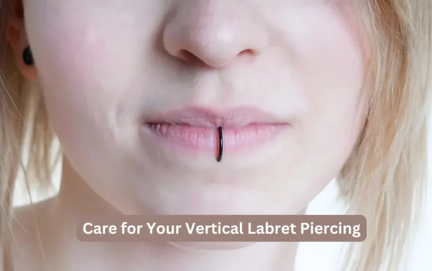 How to Care for Your Vertical Labret Piercing: A Complete Guide