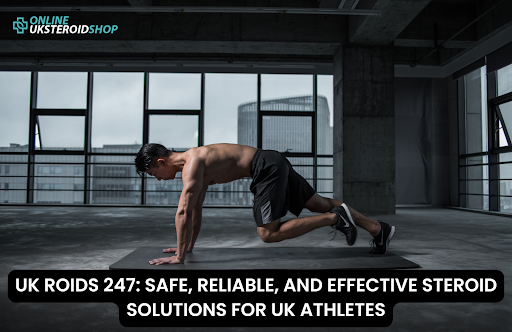 UK ROIDS 247: SAFE, RELIABLE, AND EFFECTIVE STEROID